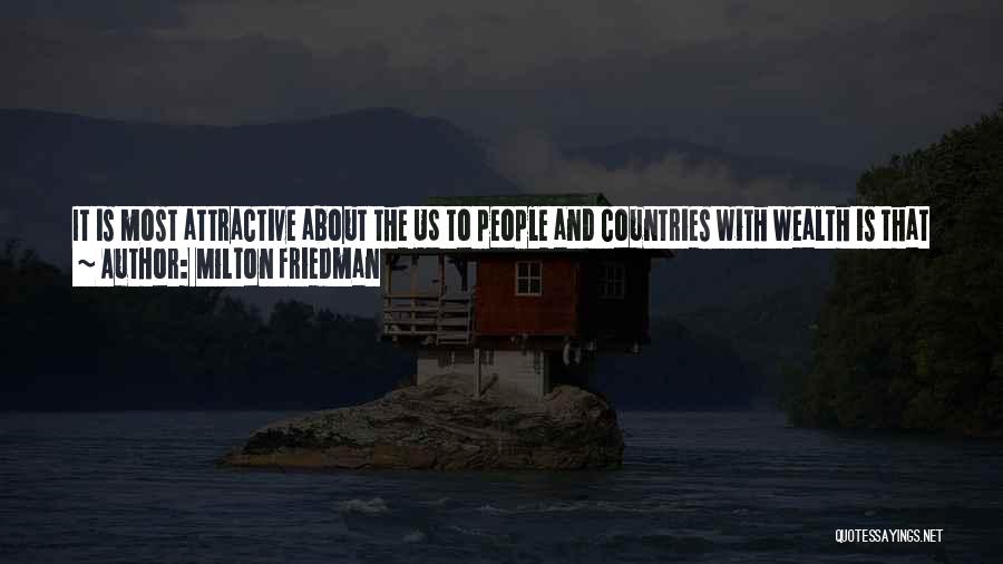 Milton Friedman Quotes: It Is Most Attractive About The Us To People And Countries With Wealth Is That It Can Provide Security, Insurance