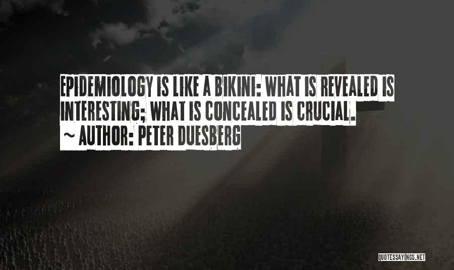 Peter Duesberg Quotes: Epidemiology Is Like A Bikini: What Is Revealed Is Interesting; What Is Concealed Is Crucial.