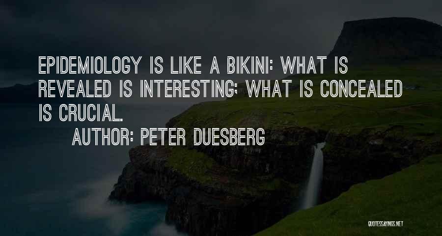 Peter Duesberg Quotes: Epidemiology Is Like A Bikini: What Is Revealed Is Interesting; What Is Concealed Is Crucial.