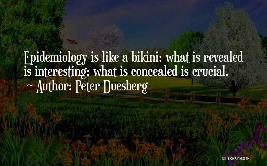 Peter Duesberg Quotes: Epidemiology Is Like A Bikini: What Is Revealed Is Interesting; What Is Concealed Is Crucial.