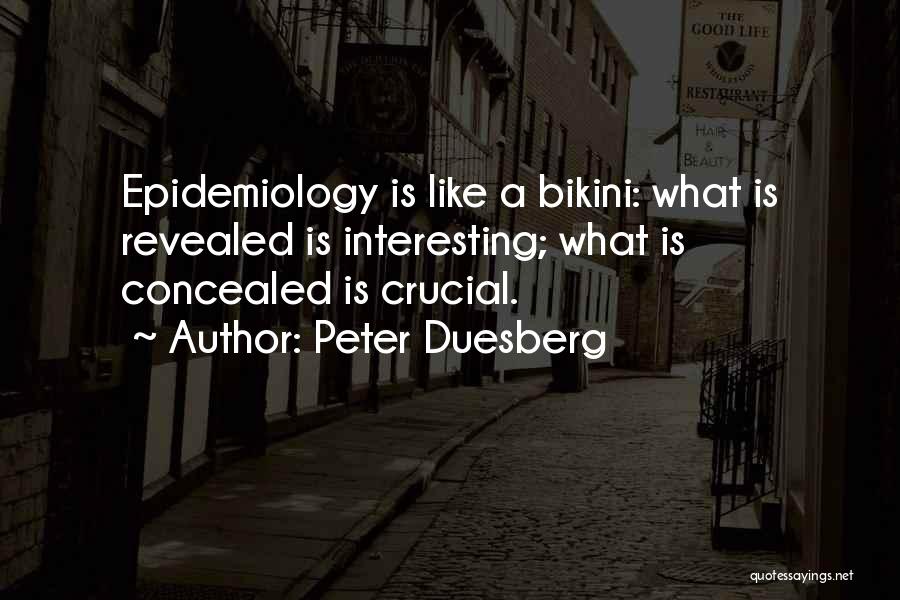 Peter Duesberg Quotes: Epidemiology Is Like A Bikini: What Is Revealed Is Interesting; What Is Concealed Is Crucial.