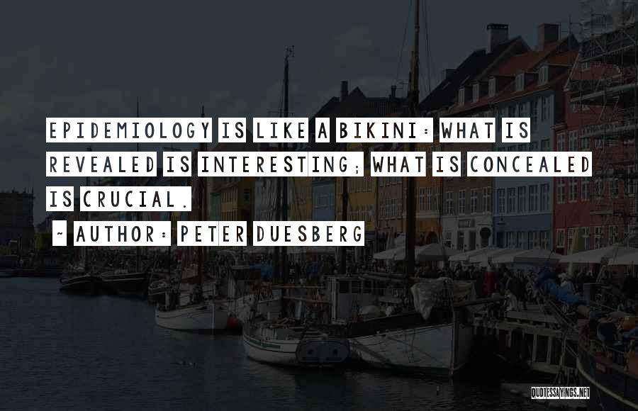 Peter Duesberg Quotes: Epidemiology Is Like A Bikini: What Is Revealed Is Interesting; What Is Concealed Is Crucial.