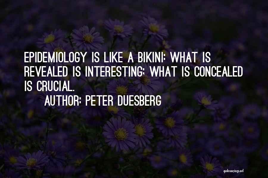 Peter Duesberg Quotes: Epidemiology Is Like A Bikini: What Is Revealed Is Interesting; What Is Concealed Is Crucial.