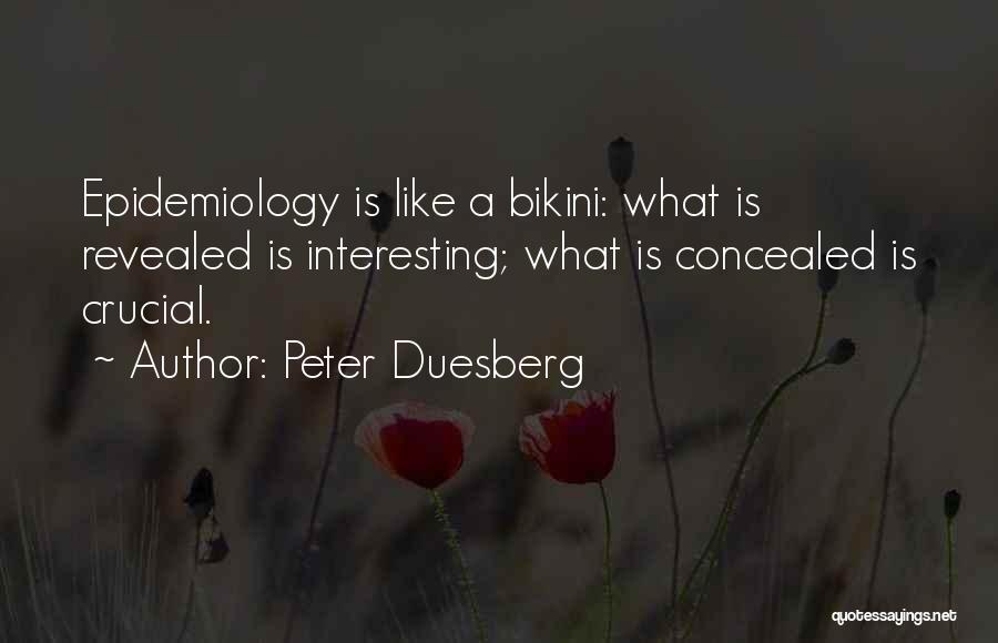 Peter Duesberg Quotes: Epidemiology Is Like A Bikini: What Is Revealed Is Interesting; What Is Concealed Is Crucial.