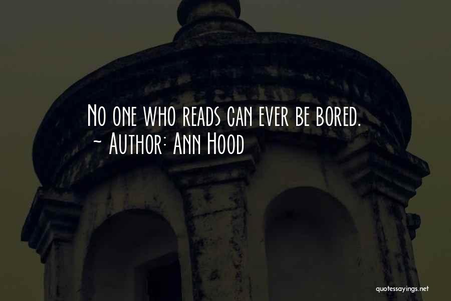 Ann Hood Quotes: No One Who Reads Can Ever Be Bored.