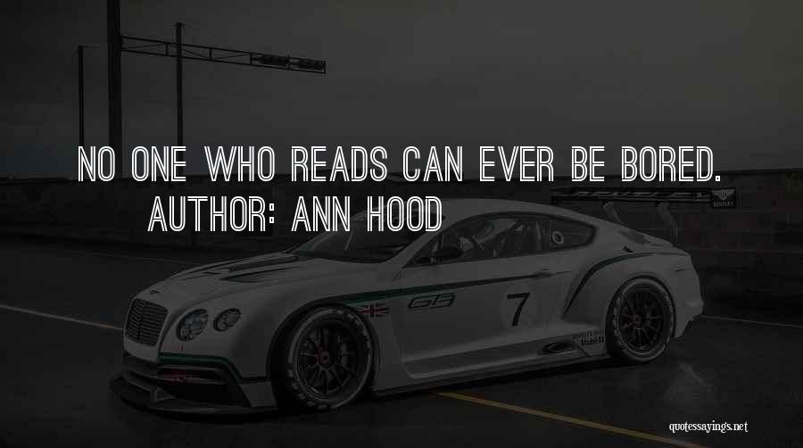 Ann Hood Quotes: No One Who Reads Can Ever Be Bored.