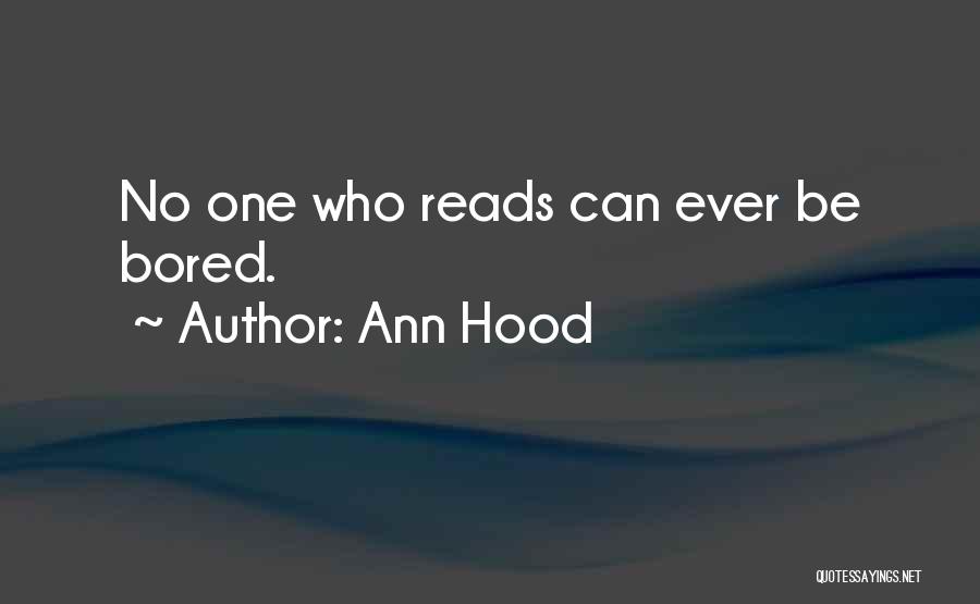 Ann Hood Quotes: No One Who Reads Can Ever Be Bored.