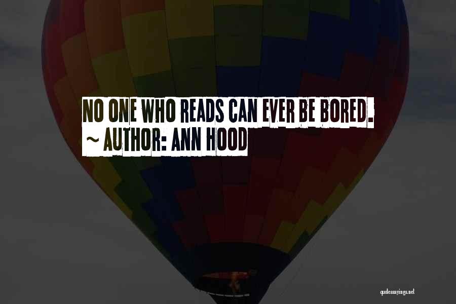 Ann Hood Quotes: No One Who Reads Can Ever Be Bored.