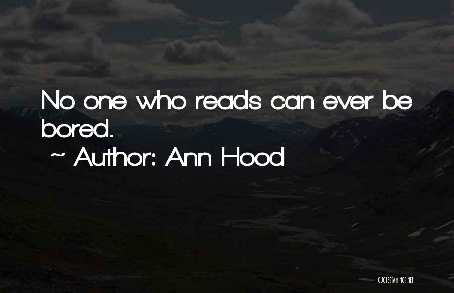 Ann Hood Quotes: No One Who Reads Can Ever Be Bored.