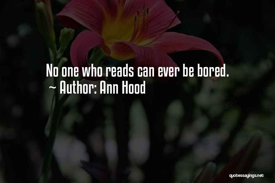 Ann Hood Quotes: No One Who Reads Can Ever Be Bored.