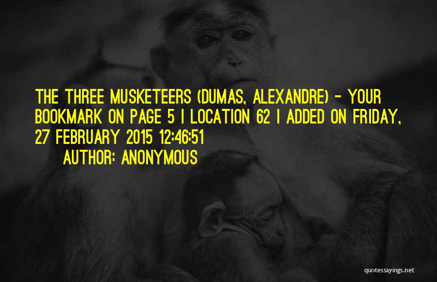 Anonymous Quotes: The Three Musketeers (dumas, Alexandre) - Your Bookmark On Page 5 | Location 62 | Added On Friday, 27 February