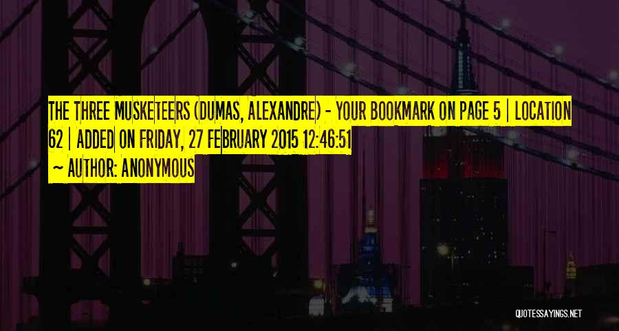 Anonymous Quotes: The Three Musketeers (dumas, Alexandre) - Your Bookmark On Page 5 | Location 62 | Added On Friday, 27 February