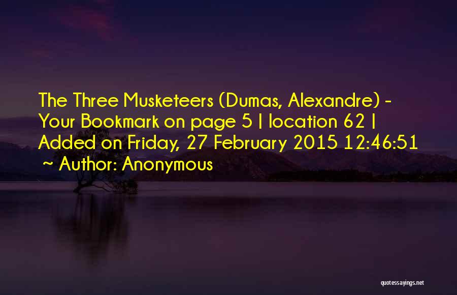 Anonymous Quotes: The Three Musketeers (dumas, Alexandre) - Your Bookmark On Page 5 | Location 62 | Added On Friday, 27 February
