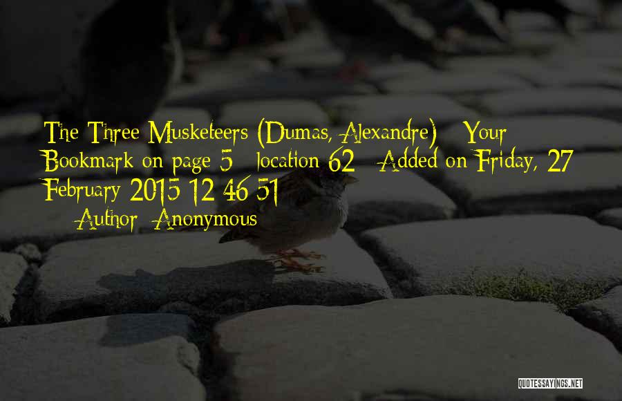 Anonymous Quotes: The Three Musketeers (dumas, Alexandre) - Your Bookmark On Page 5 | Location 62 | Added On Friday, 27 February