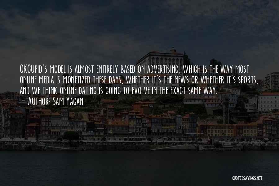 Sam Yagan Quotes: Okcupid's Model Is Almost Entirely Based On Advertising, Which Is The Way Most Online Media Is Monetized These Days, Whether