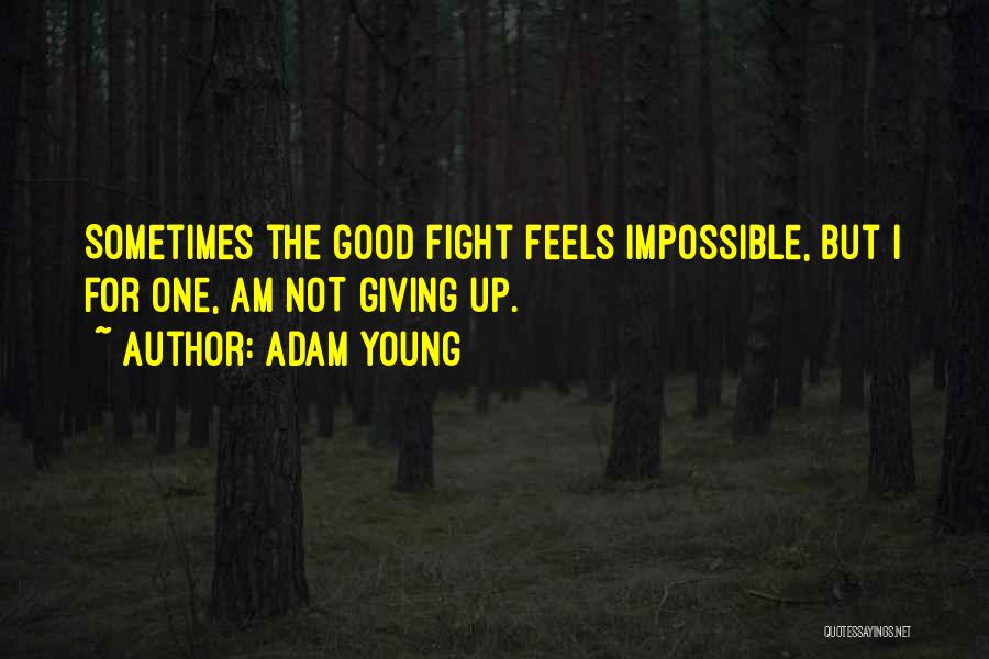 Adam Young Quotes: Sometimes The Good Fight Feels Impossible, But I For One, Am Not Giving Up.