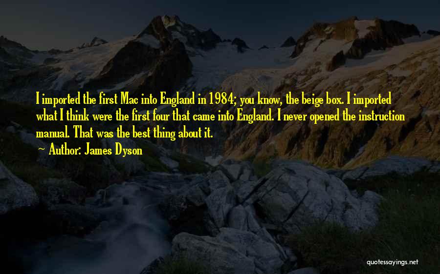 James Dyson Quotes: I Imported The First Mac Into England In 1984; You Know, The Beige Box. I Imported What I Think Were