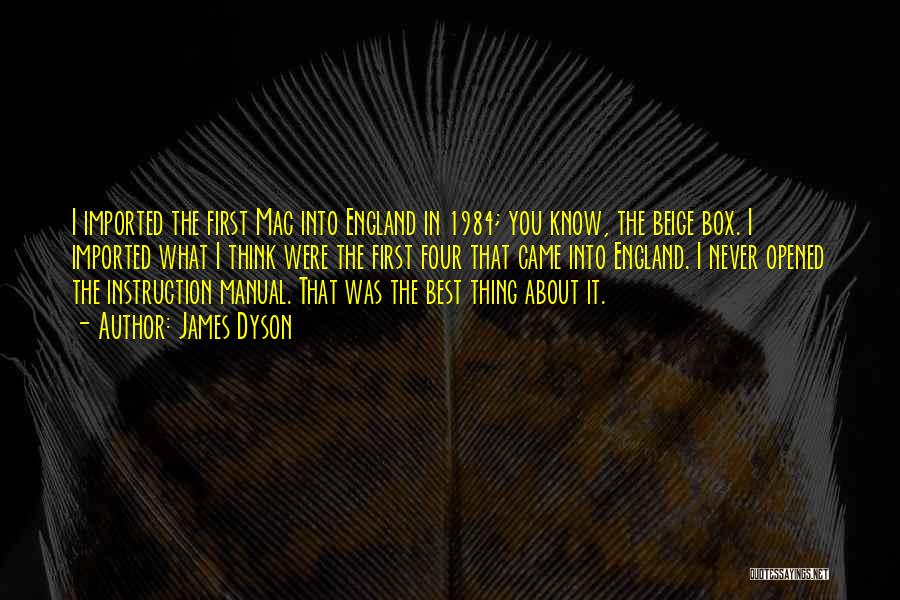 James Dyson Quotes: I Imported The First Mac Into England In 1984; You Know, The Beige Box. I Imported What I Think Were