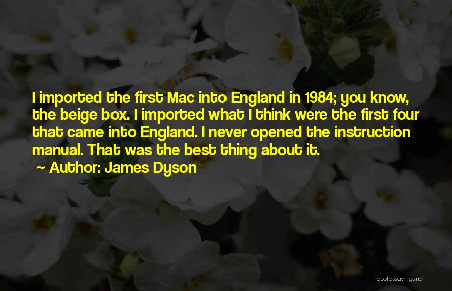 James Dyson Quotes: I Imported The First Mac Into England In 1984; You Know, The Beige Box. I Imported What I Think Were