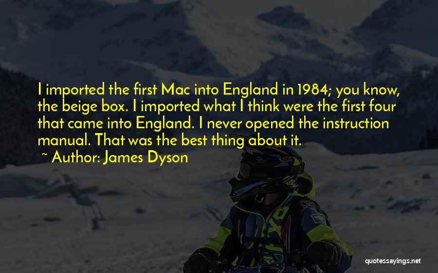 James Dyson Quotes: I Imported The First Mac Into England In 1984; You Know, The Beige Box. I Imported What I Think Were