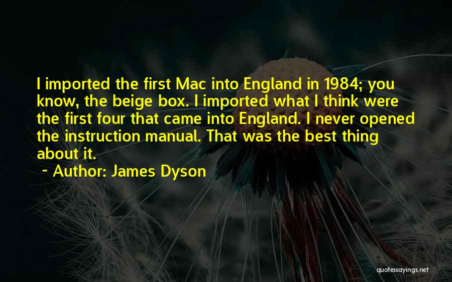 James Dyson Quotes: I Imported The First Mac Into England In 1984; You Know, The Beige Box. I Imported What I Think Were