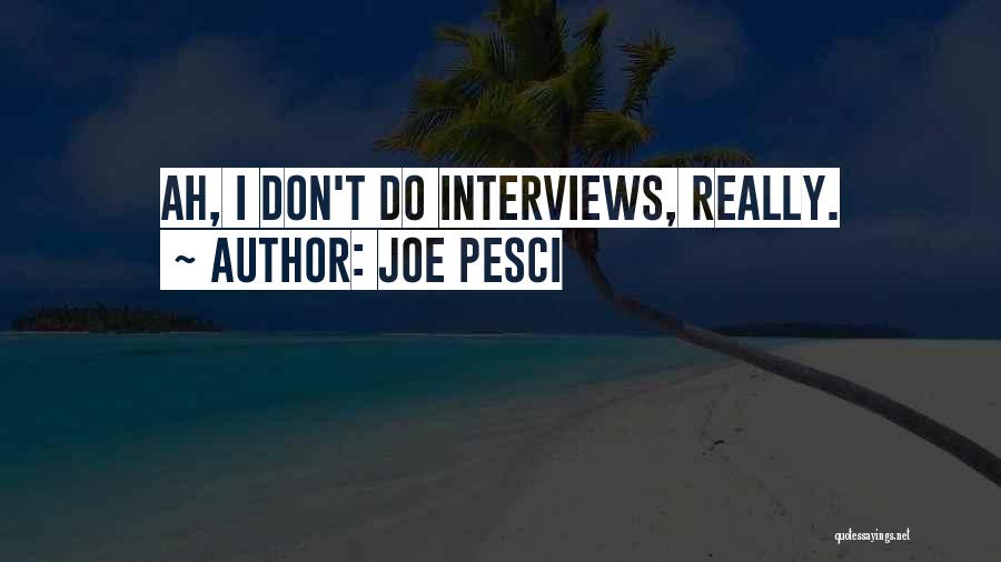 Joe Pesci Quotes: Ah, I Don't Do Interviews, Really.