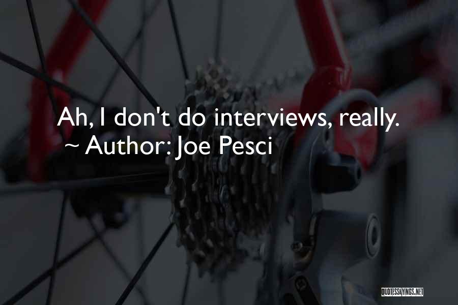 Joe Pesci Quotes: Ah, I Don't Do Interviews, Really.
