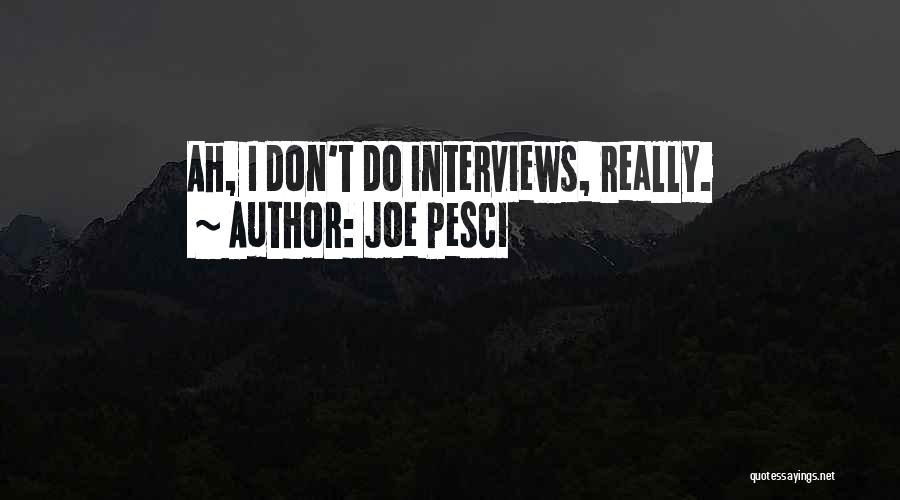 Joe Pesci Quotes: Ah, I Don't Do Interviews, Really.