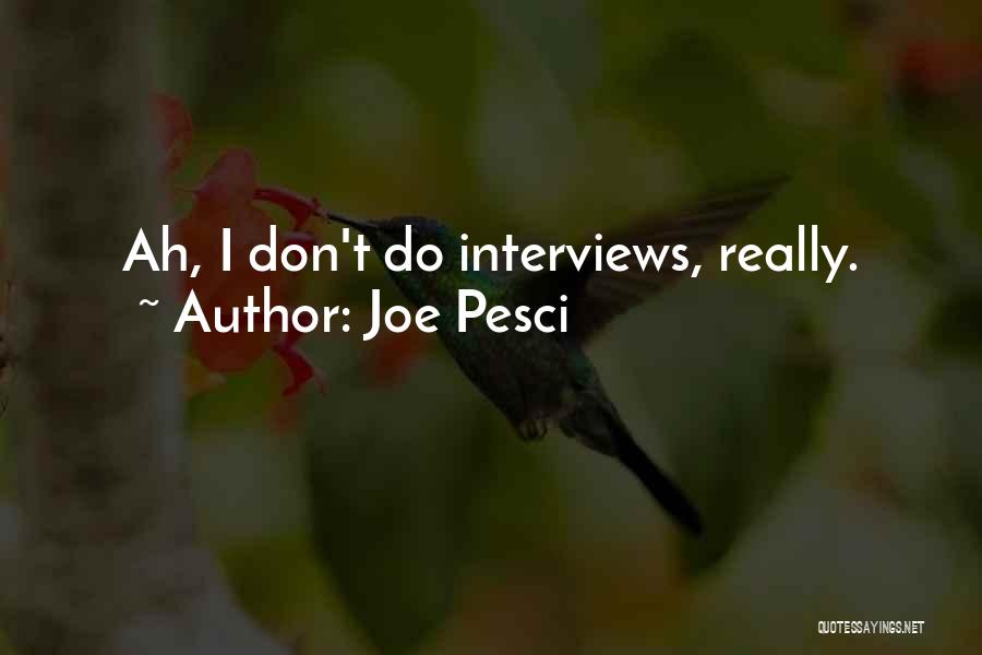Joe Pesci Quotes: Ah, I Don't Do Interviews, Really.