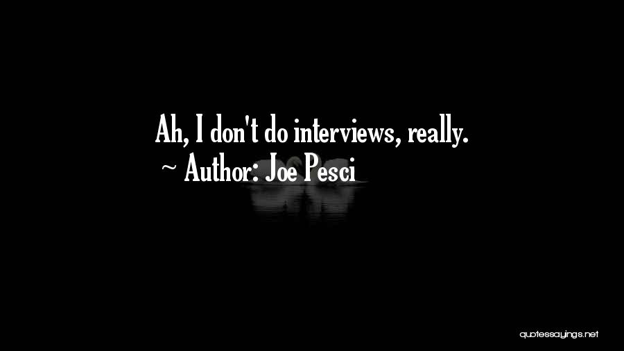 Joe Pesci Quotes: Ah, I Don't Do Interviews, Really.