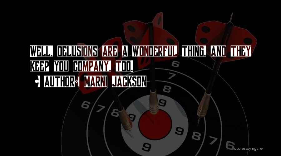 Marni Jackson Quotes: Well, Delusions Are A Wonderful Thing, And They Keep You Company, Too.