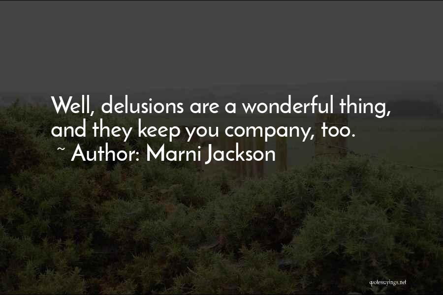 Marni Jackson Quotes: Well, Delusions Are A Wonderful Thing, And They Keep You Company, Too.