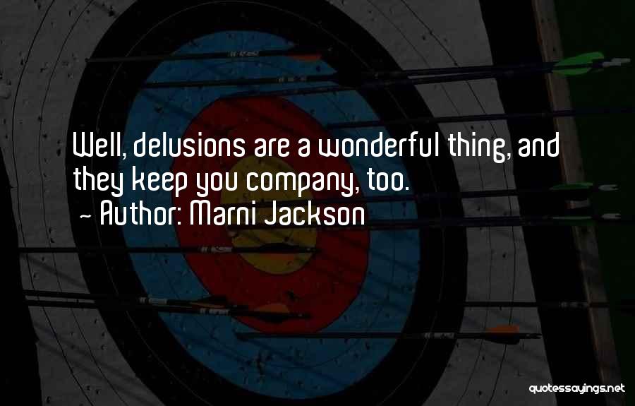 Marni Jackson Quotes: Well, Delusions Are A Wonderful Thing, And They Keep You Company, Too.