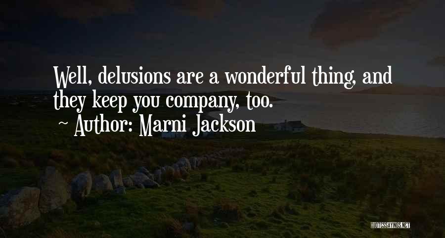 Marni Jackson Quotes: Well, Delusions Are A Wonderful Thing, And They Keep You Company, Too.