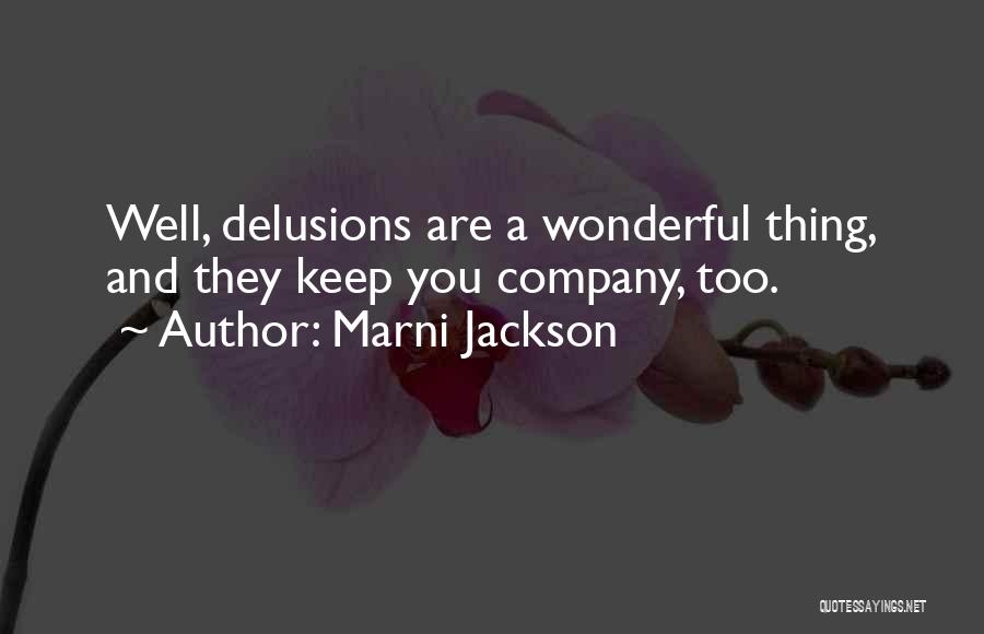 Marni Jackson Quotes: Well, Delusions Are A Wonderful Thing, And They Keep You Company, Too.
