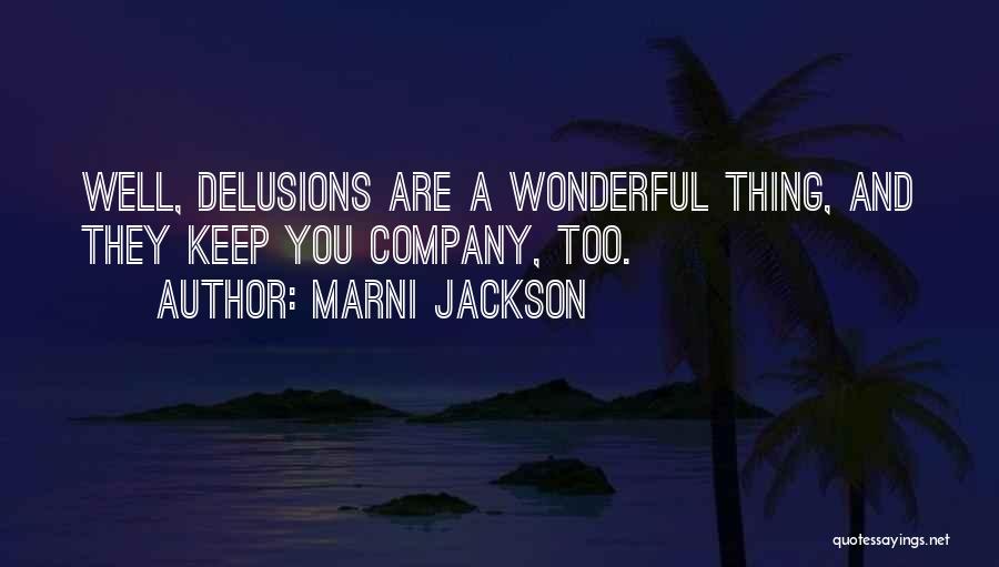Marni Jackson Quotes: Well, Delusions Are A Wonderful Thing, And They Keep You Company, Too.