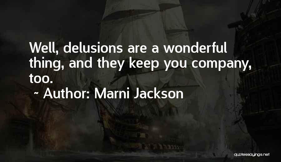 Marni Jackson Quotes: Well, Delusions Are A Wonderful Thing, And They Keep You Company, Too.