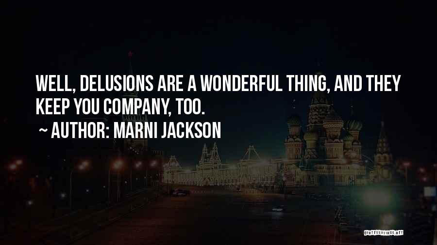 Marni Jackson Quotes: Well, Delusions Are A Wonderful Thing, And They Keep You Company, Too.