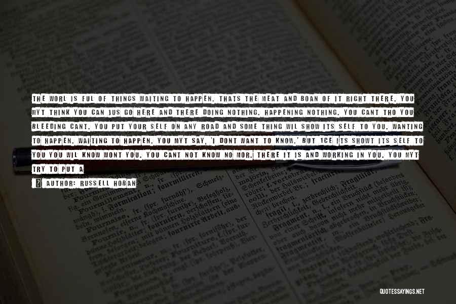 Russell Hoban Quotes: The Worl Is Ful Of Things Waiting To Happen. Thats The Meat And Boan Of It Right There. You Myt