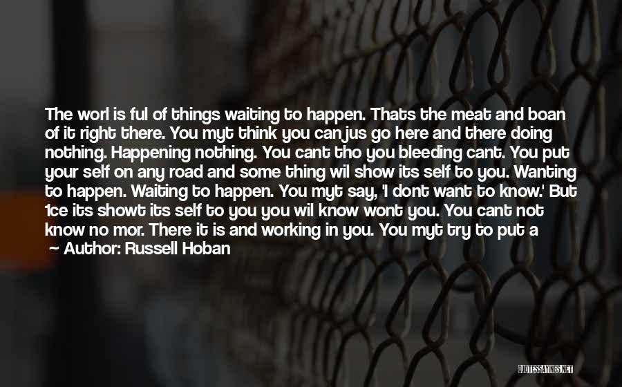 Russell Hoban Quotes: The Worl Is Ful Of Things Waiting To Happen. Thats The Meat And Boan Of It Right There. You Myt