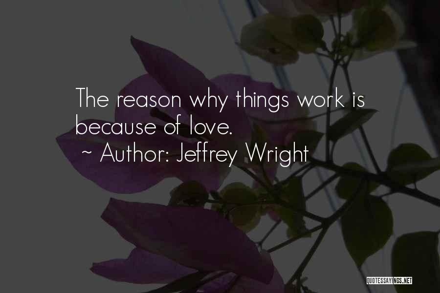 Jeffrey Wright Quotes: The Reason Why Things Work Is Because Of Love.