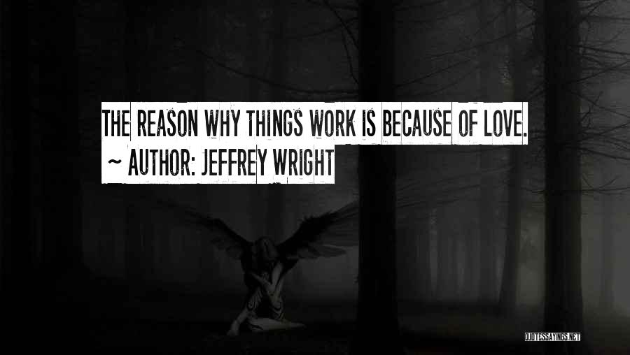 Jeffrey Wright Quotes: The Reason Why Things Work Is Because Of Love.