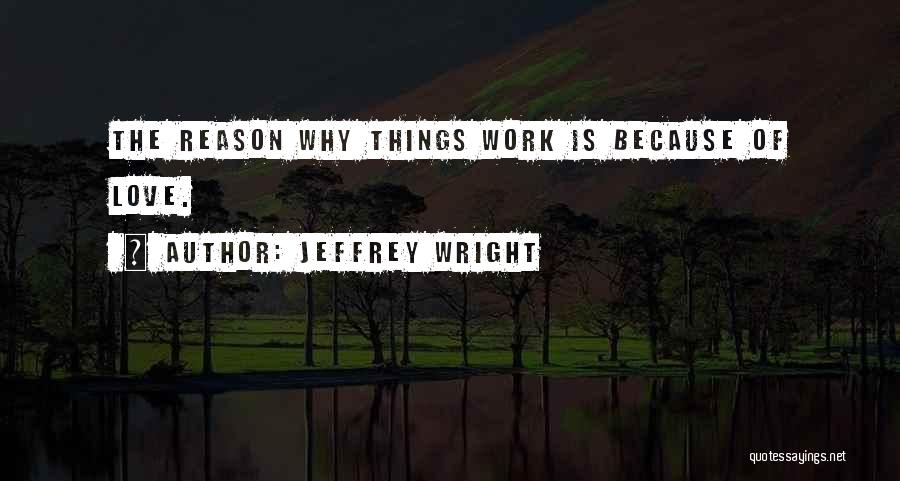 Jeffrey Wright Quotes: The Reason Why Things Work Is Because Of Love.