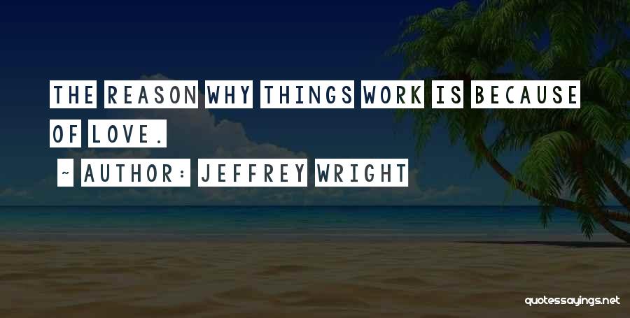 Jeffrey Wright Quotes: The Reason Why Things Work Is Because Of Love.