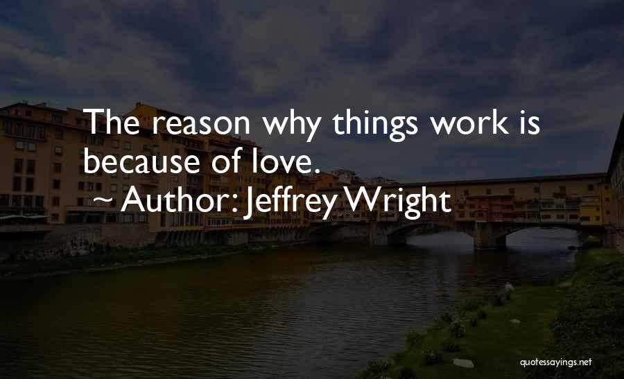 Jeffrey Wright Quotes: The Reason Why Things Work Is Because Of Love.