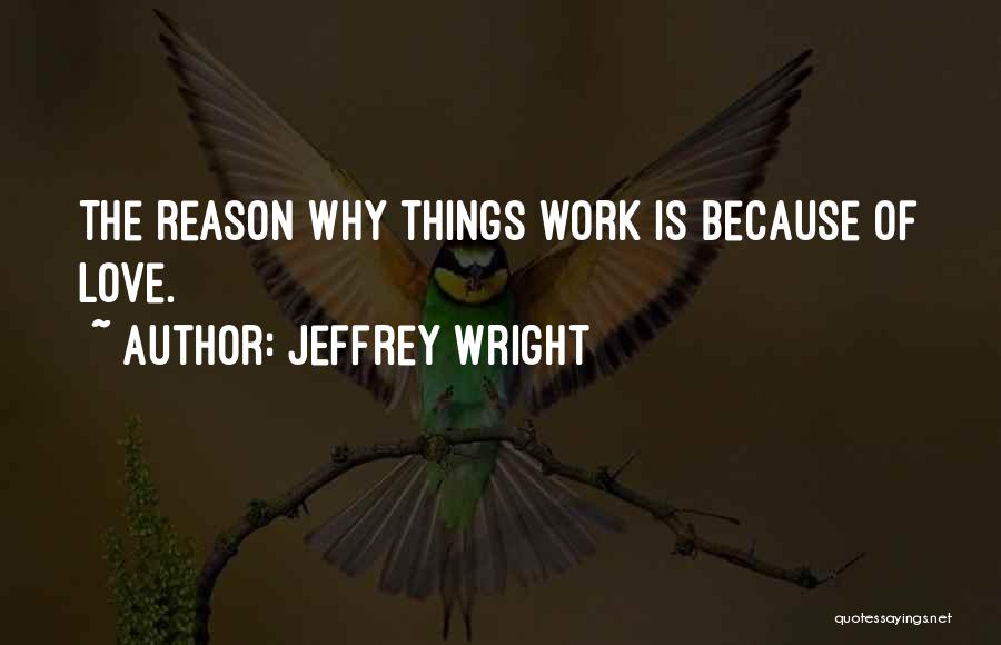 Jeffrey Wright Quotes: The Reason Why Things Work Is Because Of Love.