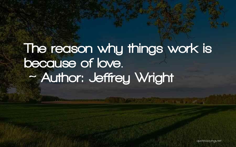 Jeffrey Wright Quotes: The Reason Why Things Work Is Because Of Love.