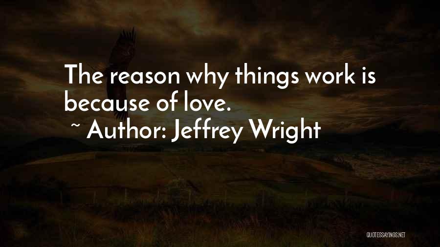 Jeffrey Wright Quotes: The Reason Why Things Work Is Because Of Love.