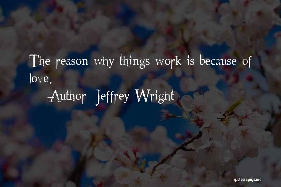 Jeffrey Wright Quotes: The Reason Why Things Work Is Because Of Love.