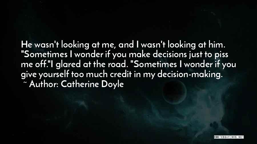 Catherine Doyle Quotes: He Wasn't Looking At Me, And I Wasn't Looking At Him. Sometimes I Wonder If You Make Decisions Just To